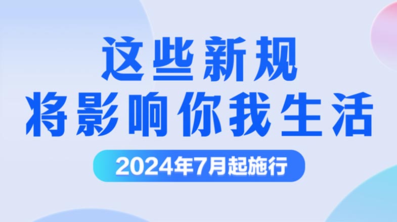 学法时习之｜7月起，这些新规将影响你我生活